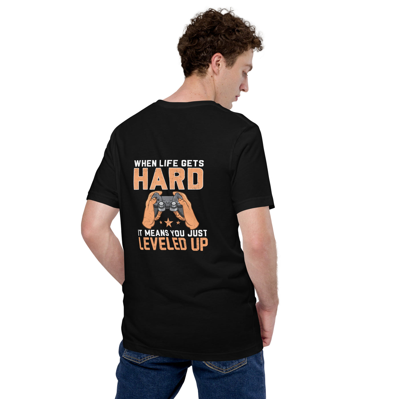 When life Gets hard, it Means you are leveled up - Unisex t-shirt ( Back Print )