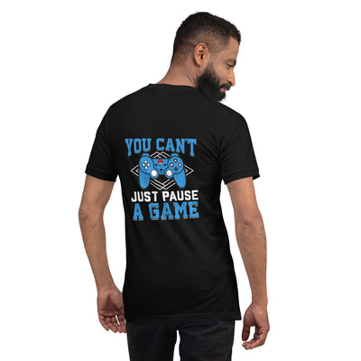You can't just Pause a Game - Unisex t-shirt ( Back Print )