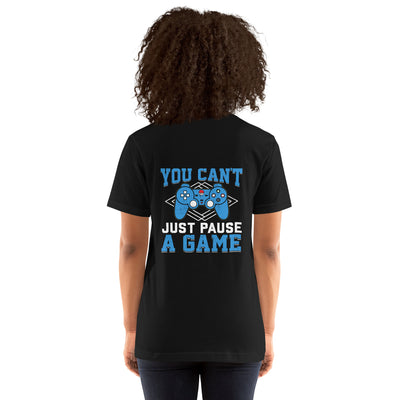 You can't just Pause a Game - Unisex t-shirt ( Back Print )