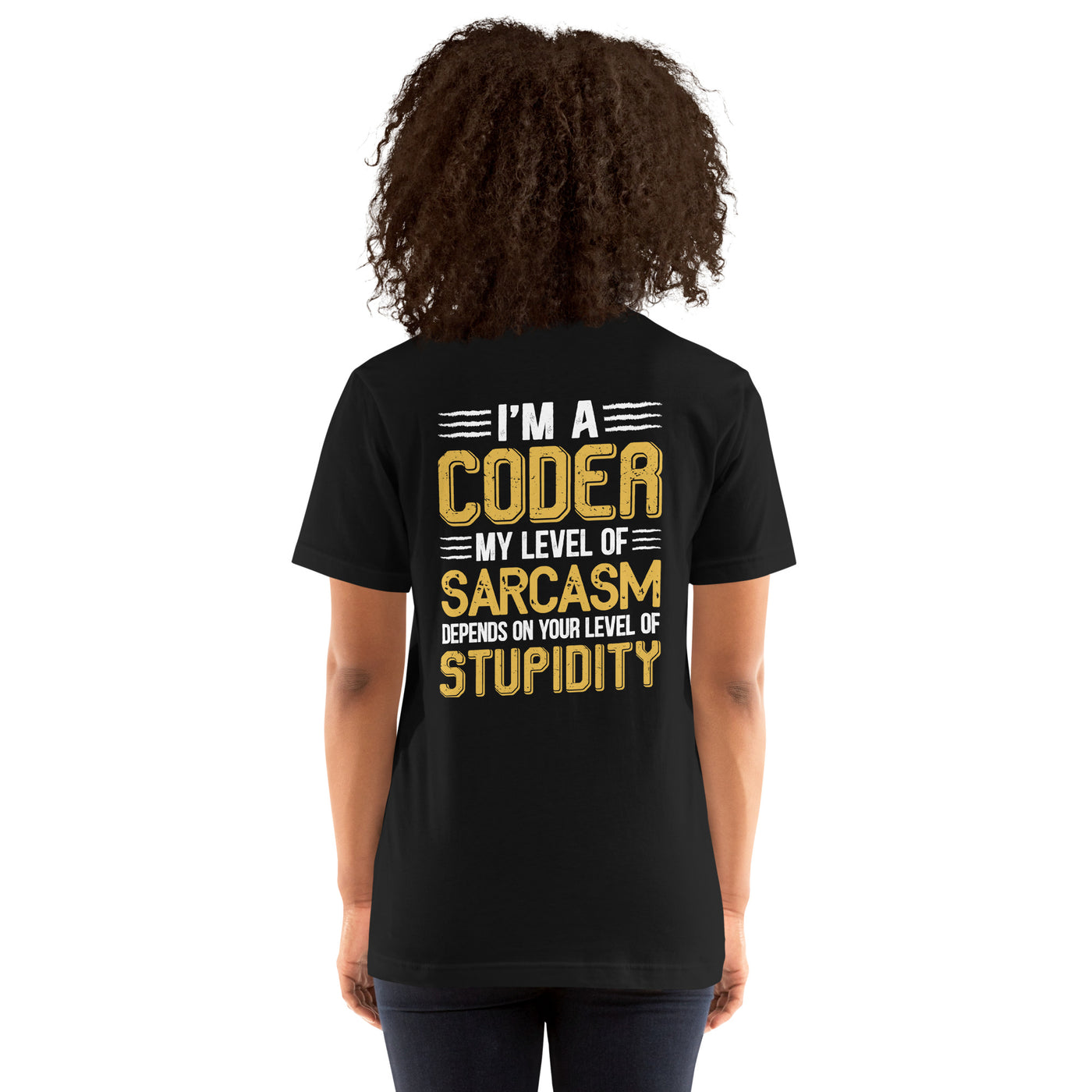 I am a Coder; my level of Sarcasm Depends on your level of Stupidity - Unisex t-shirt ( Back Print )