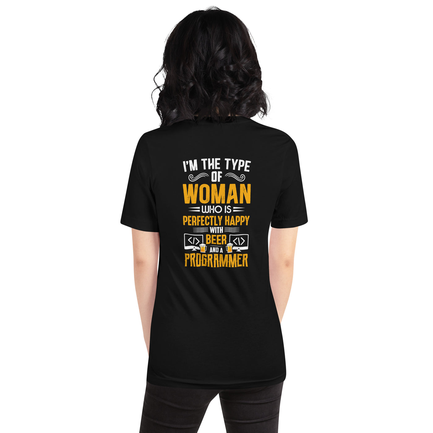 I am the Type of Woman who is perfectly happy with Beer and a Programmer - Unisex t-shirt ( Back Print )