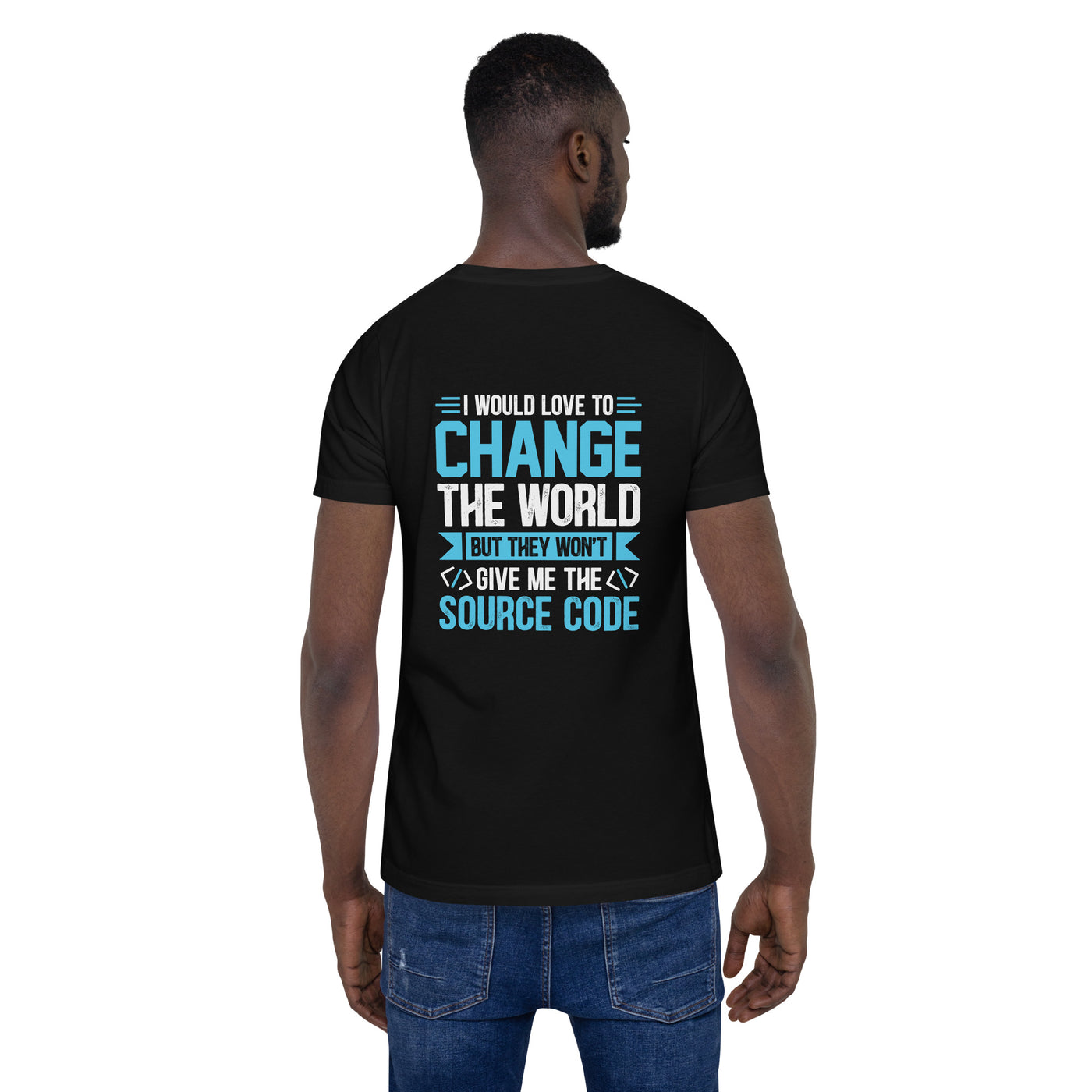 I would Love to Change the world, but they won't Give me the Source Code V1 - Unisex t-shirt ( Back Print )