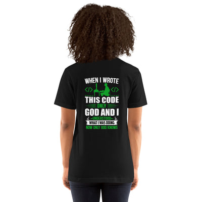 When I Wrote this code, only God and I Understood - Unisex t-shirt ( Back Print )