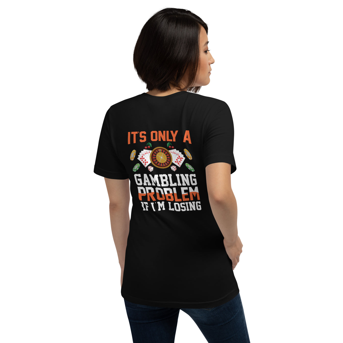 It's only a Gambling Problem, if I am losing - Unisex t-shirt ( Back Print )