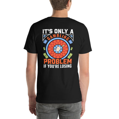 It's only a Gambling Problem, if I am losing V1 - Unisex t-shirt ( Back Print )