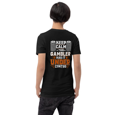 Keep Calm: This Gambler Has it under Control - Unisex t-shirt ( Back Print )