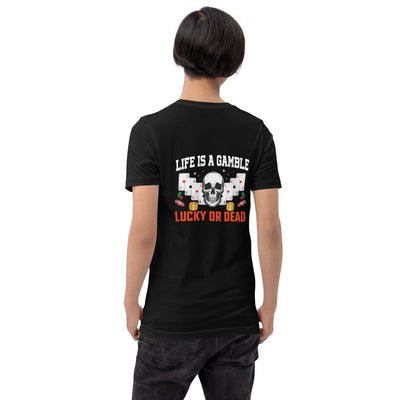 Life is a Gamble; Lucky or Dead - Unisex t-shirt ( Back Print )
