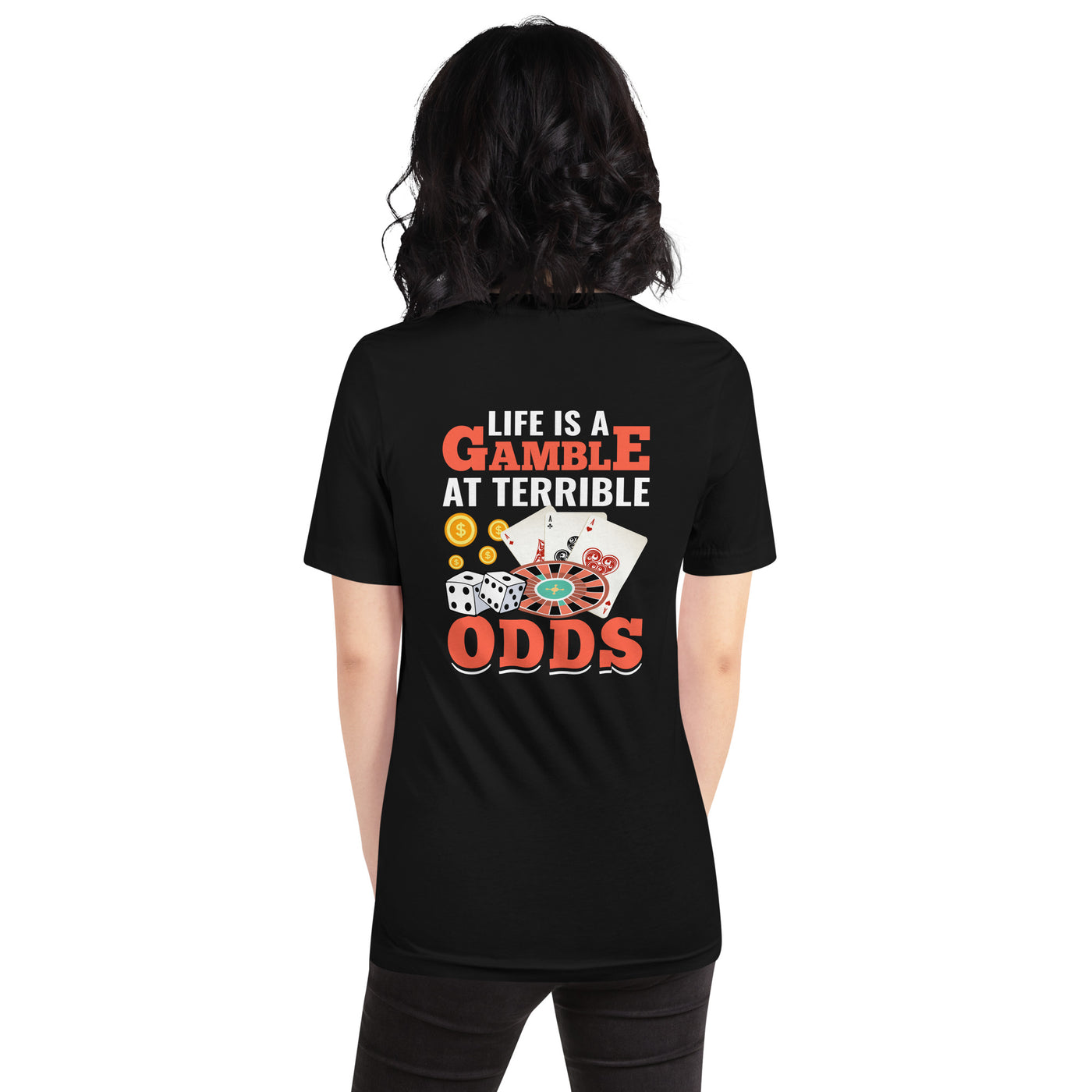 Life is a Gamble at terrible Odds - Unisex t-shirt ( Back Print )
