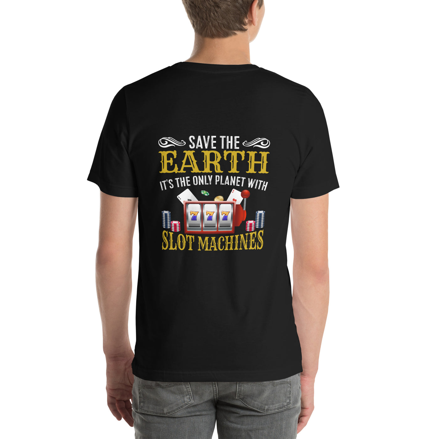 Save the Earth; it's the only Planet with Slot Machines - Unisex t-shirt ( Back Print )