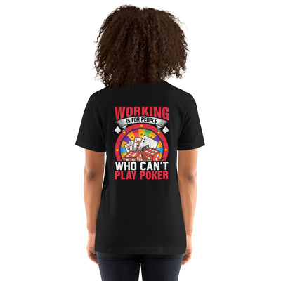 Working is for people for Who can't Play Poker - Unisex t-shirt ( Back Print )