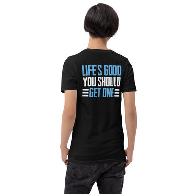 Life is good; you should get one - Unisex t-shirt ( Back Print )