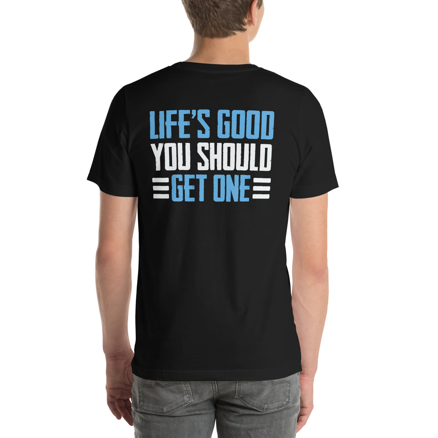 Life is good; you should get one - Unisex t-shirt ( Back Print )