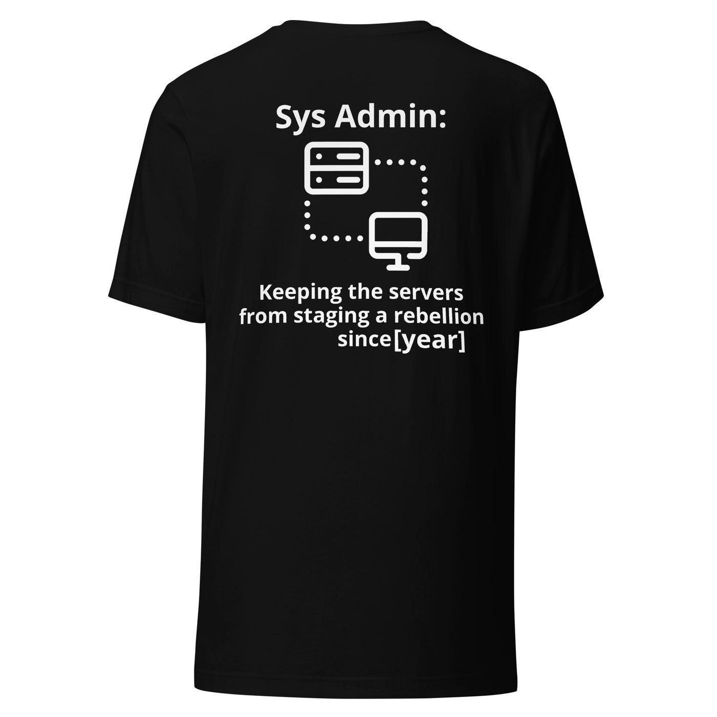 Keeping the servers from staging a rebellion since [insert year here] - Unisex t-shirt ( Back Print )