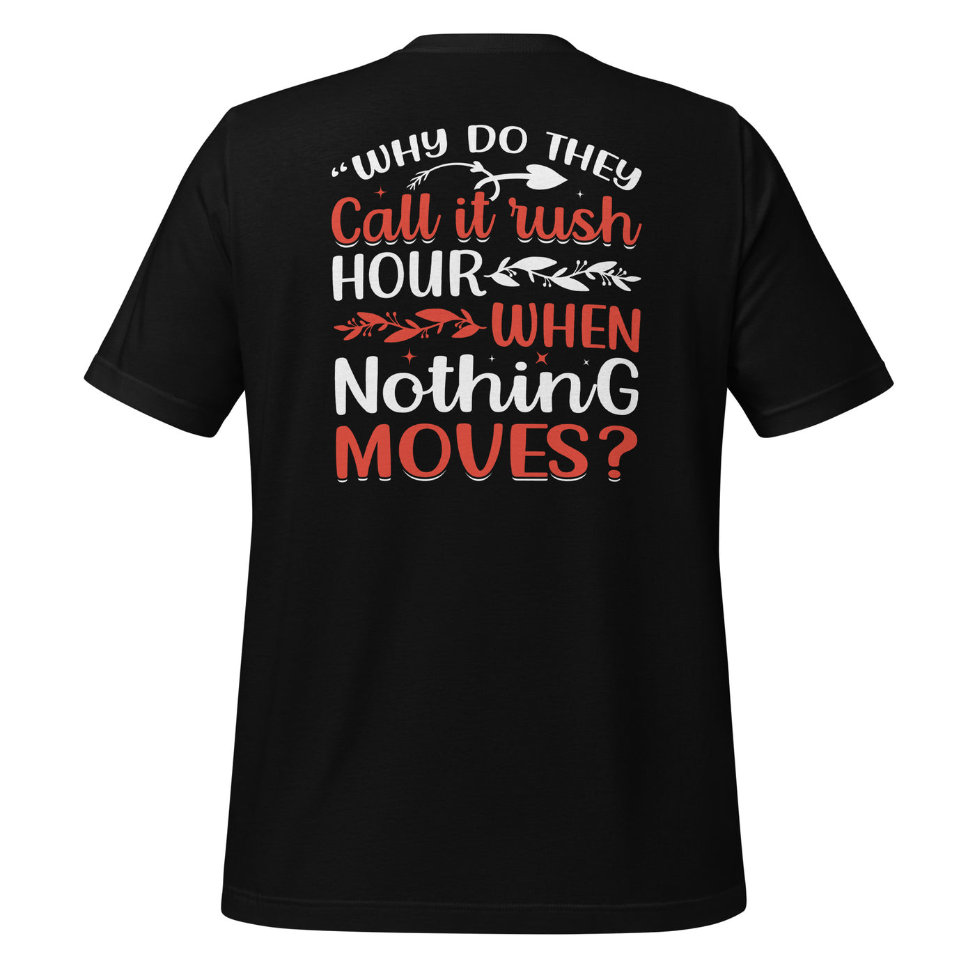Why do they say Wish Hours, when nothing moves? - Unisex t-shirt ( Back Print )