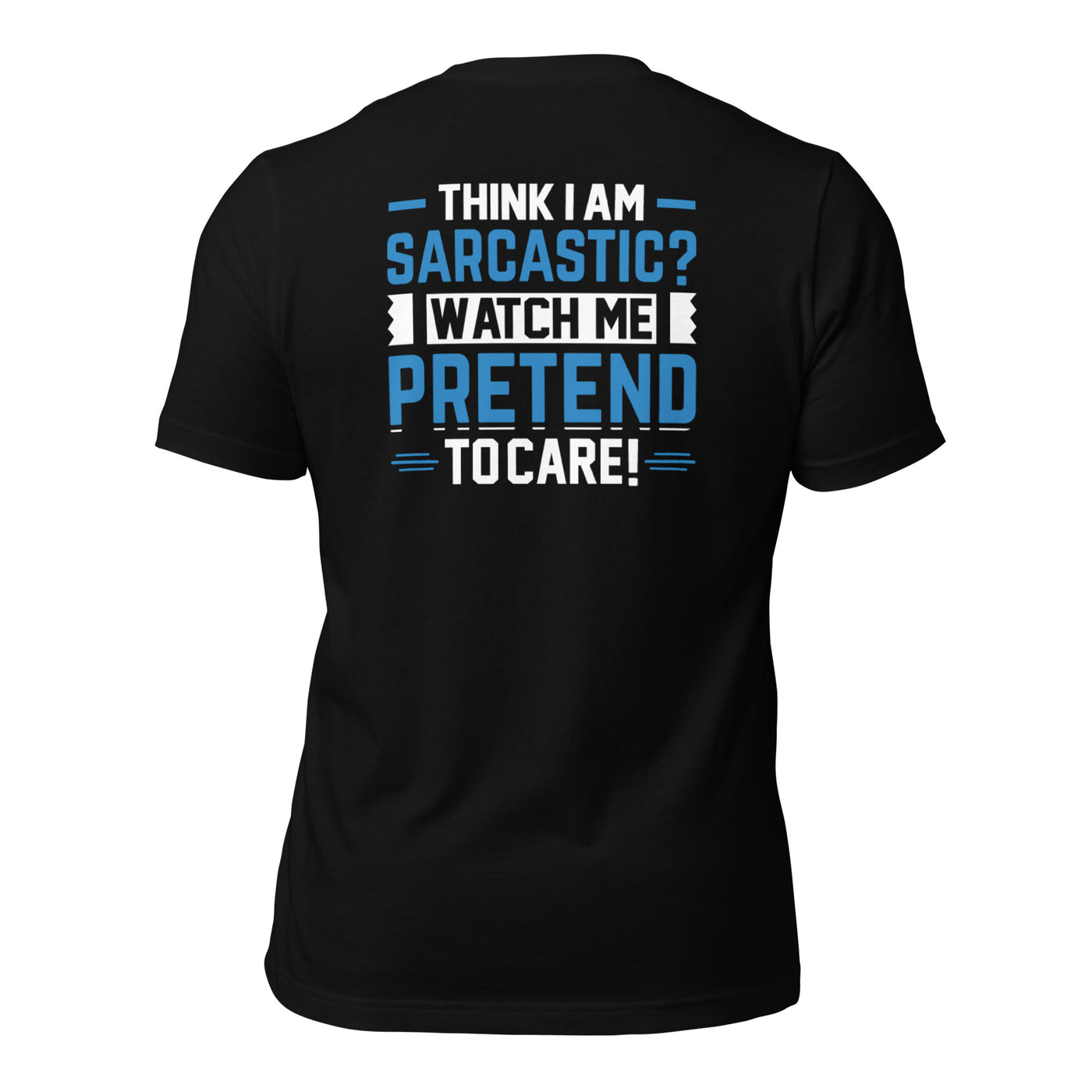 Think I am sarcastic? Watch me pretend to care, - Unisex t-shirt ( Back Print )