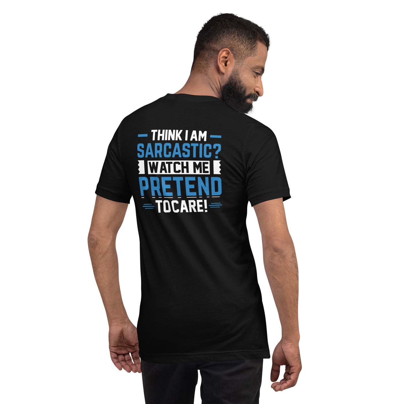 Think I am sarcastic? Watch me pretend to care, - Unisex t-shirt ( Back Print )