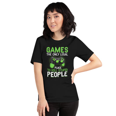 Games, the Only Legal Place to Kill Stupid People - Unisex t-shirt