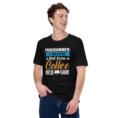 Programmer: A machine that turns coffee into code Unisex t-shirt