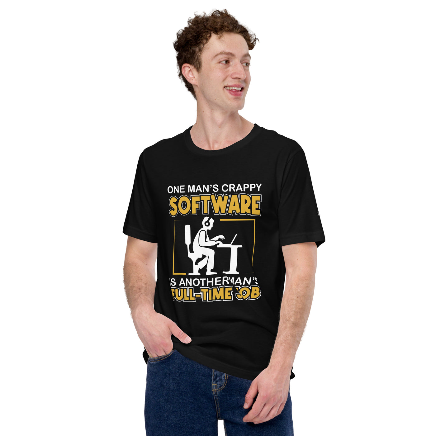 One Man's crappy software is Another man's Fulltime Job Unisex t-shirt