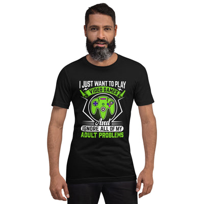 I just want to Play Video games and Ignore all of My Adult Problems Unisex t-shirt