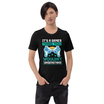 It's a Gamer Thing, you wouldn't Understand Unisex t-shirt
