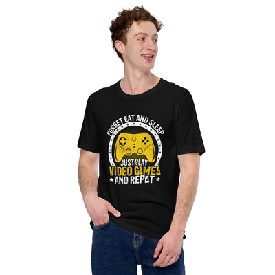 Forget Eat and Sleep, just Play Video Games and Repeat Unisex t-shirt