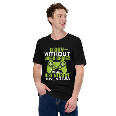 A Day without Video Games is Like - Unisex t-shirt