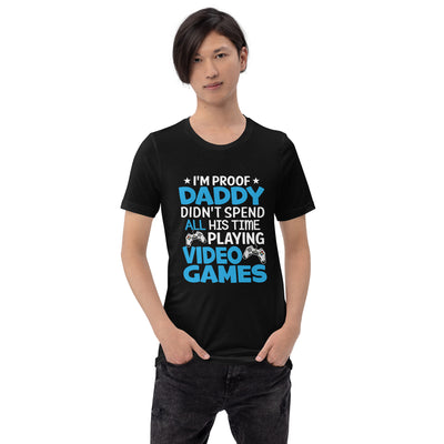 I am Proof * Daddy didn't spend his time playing Video Games* - Unisex t-shirt