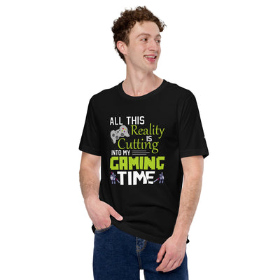 All this reality is cutting my Gaming Time - Unisex t-shirt