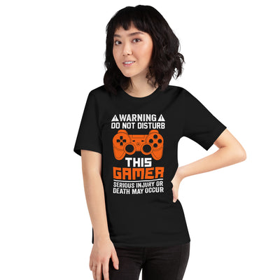 Warning: Do Not Disturb this Gamer! Serious Injury or Death may Occur - Unisex t-shirt