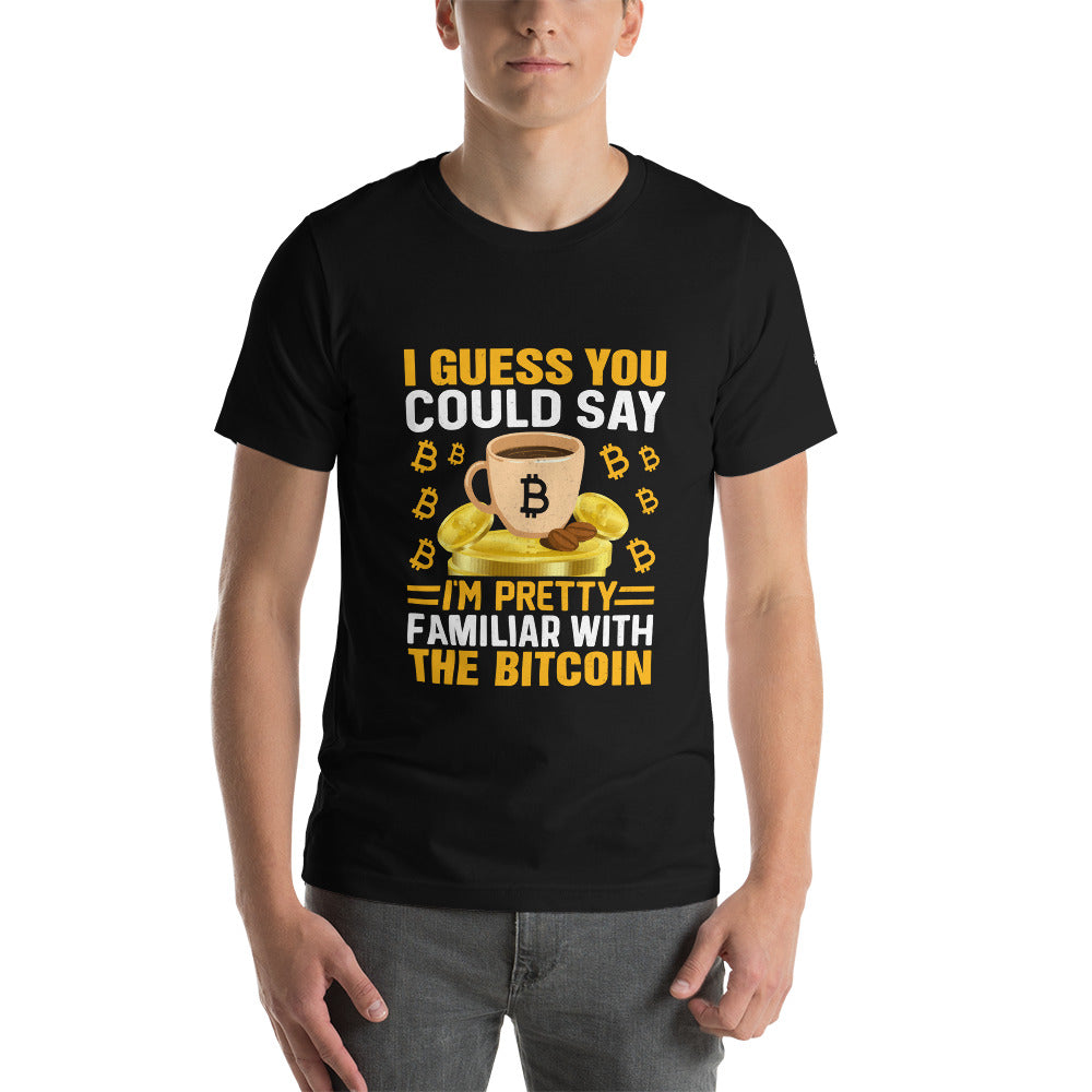 I guess you could say I am pretty familiar with the Bitcoin - Unisex t-shirt