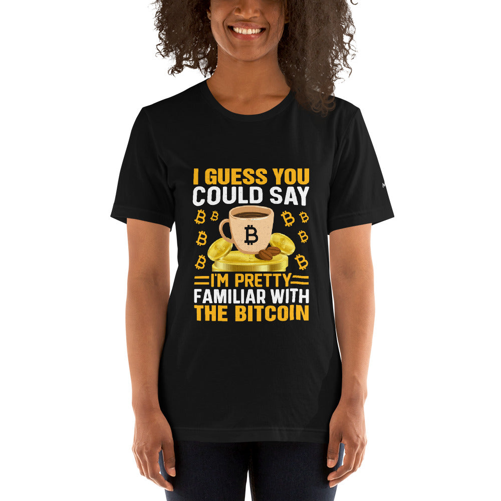 I guess you could say I am pretty familiar with the Bitcoin - Unisex t-shirt