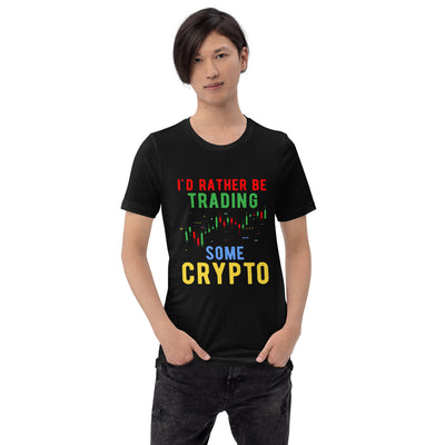 I'd rather be trading some Crypto - Unisex t-shirt