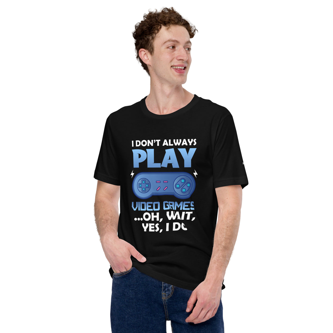 I don't always Play Video Game; Oh, Wait! Yes, I do - Unisex t-shirt