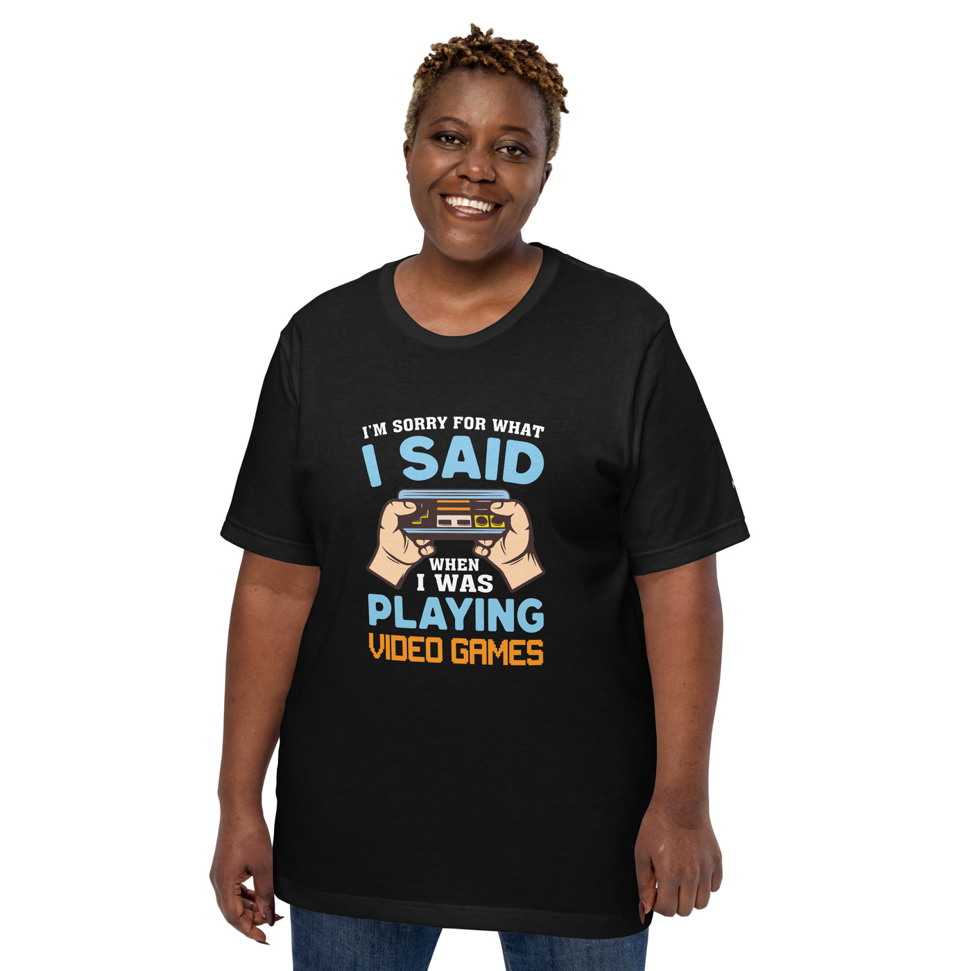 I'm sorry for what I Said, when I was playing Video Games - Unisex t-shirt