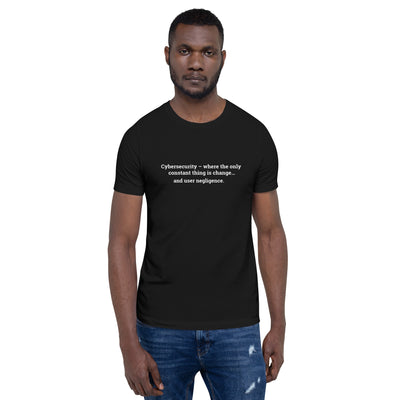 Cybersecurity where the only constant thing is change and user negligence V1 - Unisex t-shirt