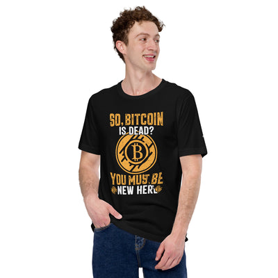 So, Bitcoin is Dead? You must be new here - Unisex t-shirt