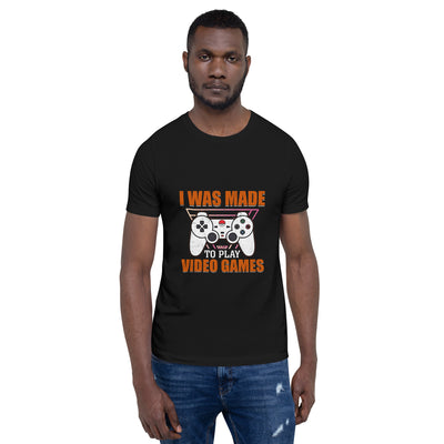 I was Made to Play Video Games - Unisex t-shirt