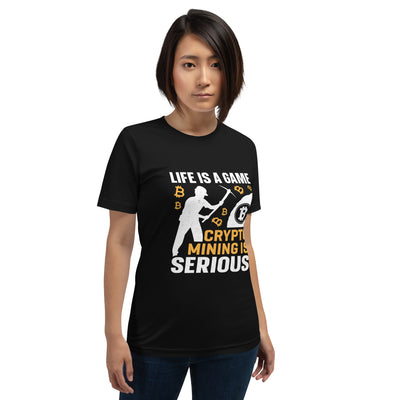 Life is a Game, Bitcoin Mining is Serious - Unisex t-shirt
