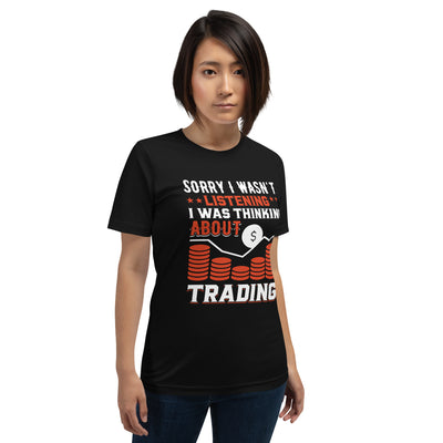 I am not Listening; I am Thinking about Trading - Unisex t-shirt