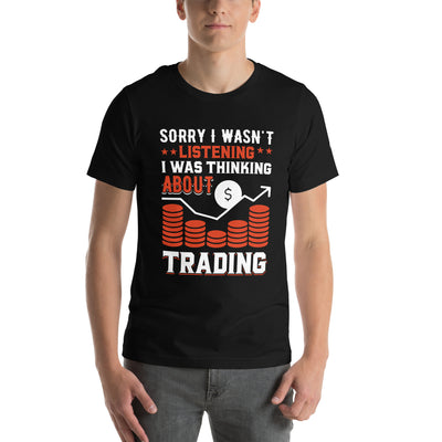 I am not Listening; I am Thinking about Trading - Unisex t-shirt