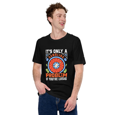 It's only a Gambling Problem, if I am losing V1 - Unisex t-shirt