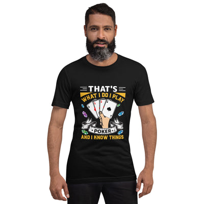 That's what I Do; I Play Poker and I Know Things - Unisex t-shirt