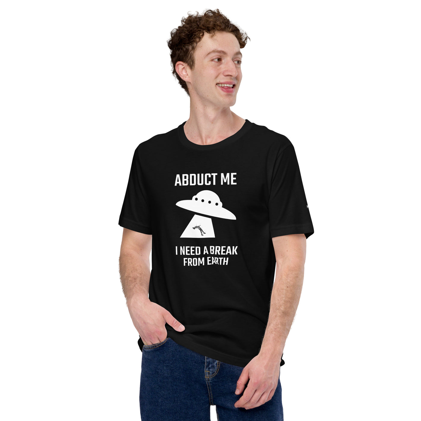 Abduct me I need a break from Earth v1 - Unisex t-shirt
