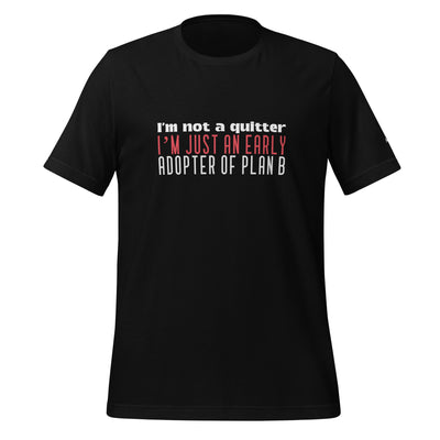 I Am not a Quitter: I Am an early adopter of Plan B - Unisex t-shirt