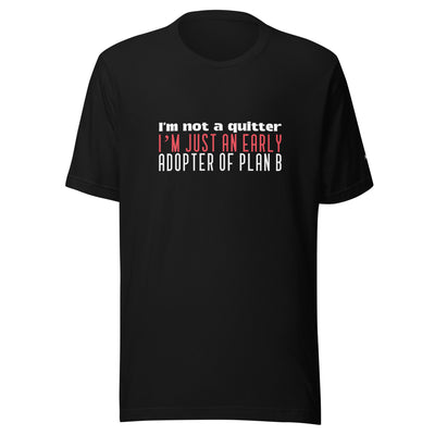 I Am not a Quitter: I Am an early adopter of Plan B - Unisex t-shirt