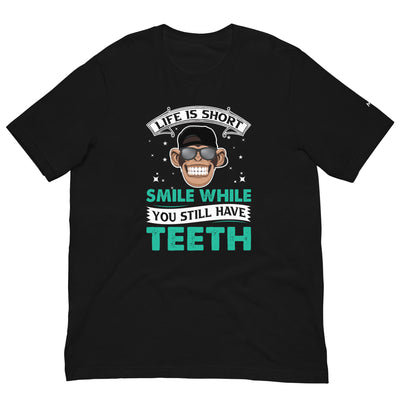 Life is Short, Smile while you still have teeth - Unisex t-shirt