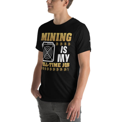 Mining Bitcoin is My Fulltime Job Unisex - t-shirt