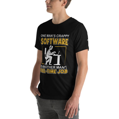 One Man's crappy software is Another man's Fulltime Job Unisex t-shirt
