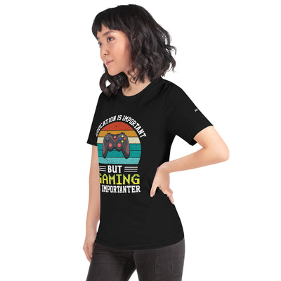 Education is Important, but Gaming is importanter - Unisex t-shirt